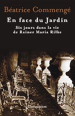 Télécharger le livre :  En face du jardin. Six jours dans la vie de Rainer Maria Rilke