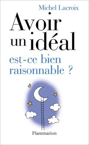 Téléchargez le livre :  Avoir un idéal, est-ce bien raisonnable ?