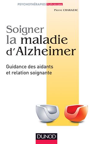 SOIGNER LA MALADIE D'ALZHEIMER - GUIDANCE DES AIDANTS ET RELATION SOIGNANTE