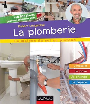 LA PLOMBERIE - J'INSTALLE, JE POSE, JE CHANGE, JE REPARE - J INSTALLE, JE POSE, JE CHANGE, JE REPARE