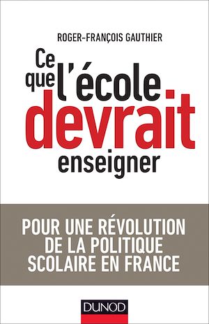 CE QUE L'ECOLE DEVRAIT ENSEIGNER - POUR UNE REVOLUTION DE LA POLITIQUE SCOLAIRE EN FRANCE