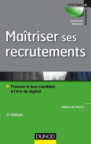 MAITRISER SES RECRUTEMENTS - 5E ED. - TROUVER LE BON CANDIDAT A L'ERE DU DIGITAL