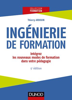 INGENIERIE DE FORMATION - 5E ED. -INTEGREZ LES NOUVEAUX MODES DE FORMATION DANS VOTRE PEDAGOGIE