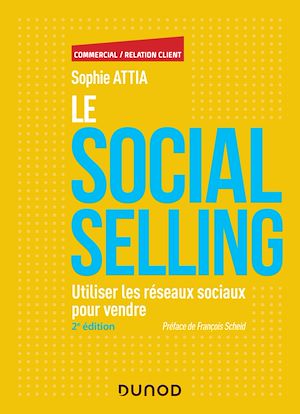 LE SOCIAL SELLING - 2E ED. - UTILISER LES RESEAUX SOCIAUX POUR VENDRE