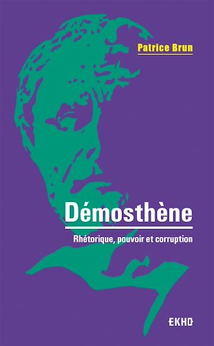 DEMOSTHENE - RHETORIQUE, POUVOIR ET CORRUPTION