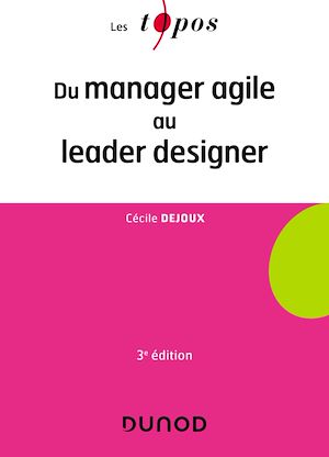 Du manager agile au leader designer - 3e éd. | Dejoux, Cécile. Auteur