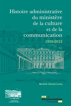 Télécharger le livre :  Histoire administrative du ministère de la Culture et de la Communication 1959-2012