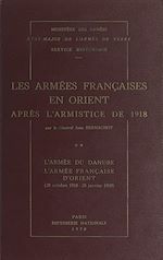 Télécharger le livre :  Les armées françaises en Orient après l'armistice de 1918 (2). L'armée du Danube, l'armée française d'Orient (28 octobre 1918-25 janvier 1920)