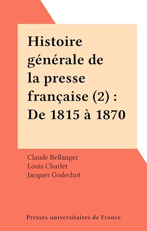 Download the eBook: Histoire générale de la presse française (2) : De 1815 à 1870