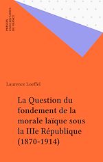Télécharger le livre :  La Question du fondement de la morale laïque sous la IIIe République (1870-1914)