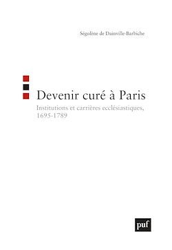 Télécharger le livre :  Devenir curé à Paris : Institutions et carrières ecclésiastiques (1695-1789)