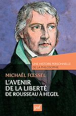 Download this eBook L'avenir de la liberté. Rousseau, Kant, Hegel. Une histoire personnelle de la philosophie
