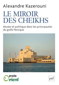Télécharger le livre :  Le  miroir des cheikhs : Musée et politique dans les principautés du golfe Persique