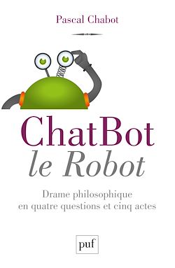 Télécharger le livre :  ChatBot le robot : Drame philosophique en quatre questions et cinq actes