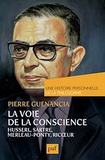 Download this eBook La voie de la conscience, Husserl, Sartre, Merleau-Ponty, Ricœur. Une histoire personnelle de la philosophie