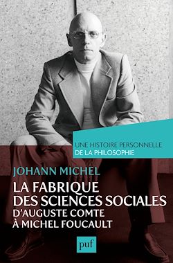 Télécharger le livre :  La fabrique des sciences sociales, d'Auguste Comte à Michel Foucault. Une histoire personnelle de la philosophie