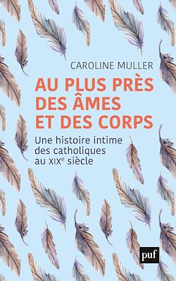 Télécharger le livre :  Au plus près des âmes et des corps : Une histoire intime des catholiques au XIXe siècle
