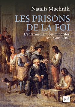 Télécharger le livre :  Les prisons de la foi : L'enfermement des minorités (XVIe -XVIIIe siècle)