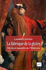 Télécharger le livre :  La fabrique de la gloire : héros et maudits de l'histoire