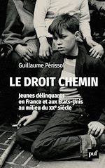 Télécharger le livre :  Le droit chemin. Jeunes délinquants en France et aux États-Unis au milieu du XXe siècle