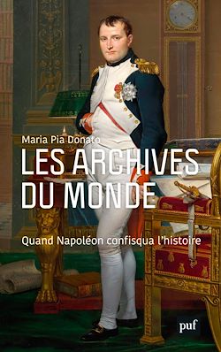 Télécharger le livre :  Les archives du monde : Quand Napoléon confisqua l'histoire
