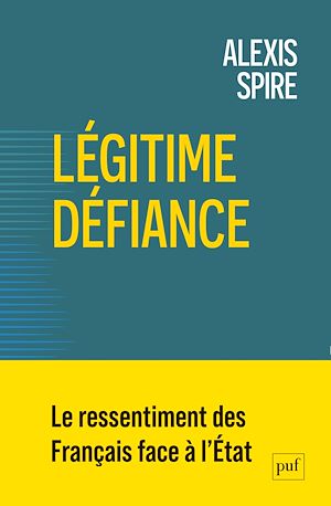 Légitime défiance : Le ressentiment des Français face à l'État | Spire, Alexis (1973-....). Auteur