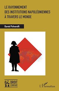 Télécharger le livre :  Le rayonnement des institutions napoléoniennes à travers le monde