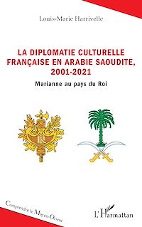 Télécharger le livre :  La diplomatie culturelle française en Arabie Saoudite, 2001-2021