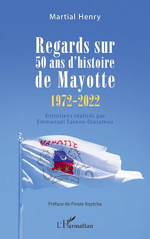Téléchargez le livre :  Regards sur 50 ans d'histoire de Mayotte (1972-2022)