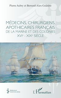 Télécharger le livre :  Médecins, chirurgiens, apothicaires français de la Marine et des colonies XVIe - XIXe siècle