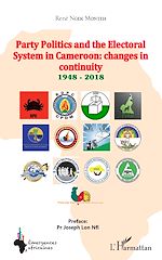 Télécharger le livre :  Party Politics and the Electoral System in Cameroon: changes in continuity 1948 - 2018