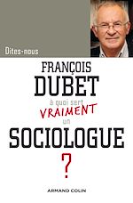 Télécharger le livre :  Dites-nous, François Dubet, à quoi sert vraiment un sociologue ?