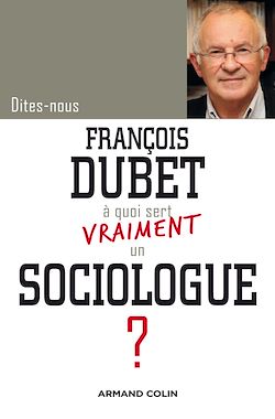 Télécharger le livre :  Dites-nous, François Dubet, à quoi sert vraiment un sociologue ?