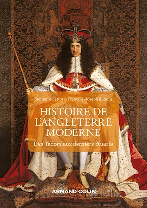 L'ANGLETERRE A L'EPOQUE MODERNE - 2E ED. - DES TUDORS AUX DERNIERS STUARTS