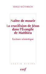 Télécharger le livre :  NAITRE DE MOURIR - LA CRUCIFIXION DE JESUS DANS L'EVANGILE DE MATTHIEU