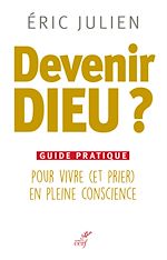 Télécharger le livre :  Devenir Dieu ? Guide pratique pour vivre (et prier) en pleine conscience