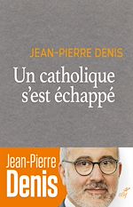 Télécharger le livre :  UN CATHOLIQUE S'EST ECHAPPE