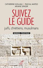 Télécharger le livre :  SUIVEZ LE GUIDE - JUIFS, CHRETIENS, MUSULMANS - MANUEL PRATIQUE