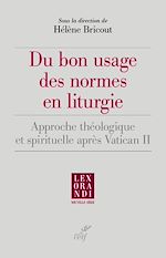 Télécharger le livre :  DU BON USAGE DES NORMES EN LITURGIE - APPROCHE THEOLOGIQUE ET SPIRITUELLE APRES VATICAN II