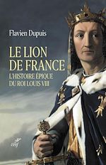 Télécharger le livre :  LE LION DE FRANCE - L'HISTOIRE EPIQUE DU ROI LOUISVIII