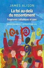 Télécharger le livre :  LA FOI AU-DELA DU RESSENTIMENT - FRAGMENTS CATHOLIQUES ET GAYS