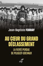 Télécharger le livre :  AU COEUR DU GRAND DECLASSEMENT - LA FIERTE PERDUEDE PEUGEOT-SOCHAUX