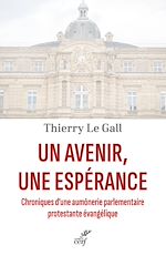 Télécharger le livre :  UN AVENIR, UNE ESPERANCE - CHRONIQUES D'UNE AUMONERIE PARLEMENTAIRE PROTESTANTE EVANGELIQUE