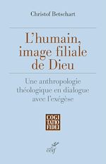 Télécharger le livre :  L'HUMAIN, IMAGE FILIALE DE DIEU - UNE ANTHROPOLOGIE THEOLOGIQUE EN DIALOGUE AVEC L'EXEGESE