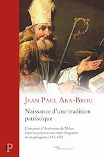 Télécharger le livre :  NAISSANCE D'UNE TRADITION PATRISTIQUE - L' AUTORITE D' AMBROISE DE MILAN DANS LA CONTROVERSE ENTRE A