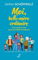 Télécharger le livre :  MOI, BELLE-MERE ORDINAIRE - VIVRE LE PLAN DE DIEUDANS UNE FAMILLE RECOMPOSEE