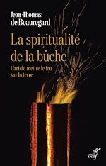 Télécharger le livre :  LA SPIRITUALITE DE LA BUCHE - L'ART DE METTRE LE FEU SUR LA TERRE
