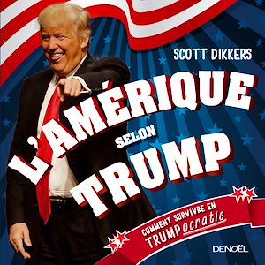 Téléchargez le livre :  L'Amérique selon Trump. Comment survivre en trumpocratie