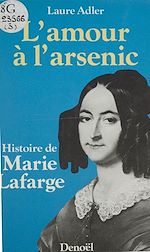 Télécharger le livre :  L'Amour à l'arsenic : histoire de Marie Lafarge