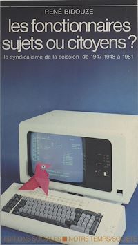 Téléchargez le livre :  Les fonctionnaires sujets ou citoyens ? (2) Le syndicalisme, de la scission de 1947-1948 à 1981